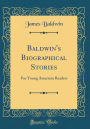 Baldwin's Biographical Stories: For Young American Readers (Classic Reprint)