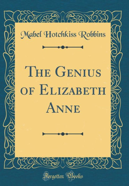 The Genius of Elizabeth Anne (Classic Reprint)