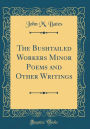 The Bushtailed Workers Minor Poems and Other Writings (Classic Reprint)