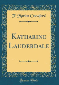 Title: Katharine Lauderdale (Classic Reprint), Author: F. Marion Crawford