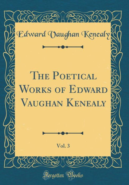 The Poetical Works of Edward Vaughan Kenealy, Vol. 3 (Classic Reprint)