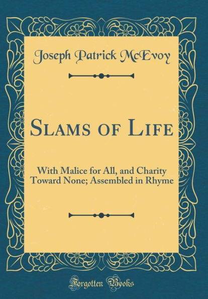 Slams of Life: With Malice for All, and Charity Toward None; Assembled in Rhyme (Classic Reprint)