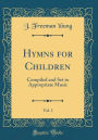 Hymns for Children, Vol. 1: Compiled and Set to Appropriate Music (Classic Reprint)
