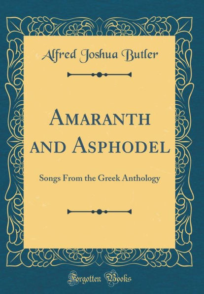 Amaranth and Asphodel: Songs from the Greek Anthology (Classic Reprint)