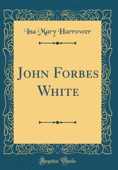 John Forbes White (Classic Reprint)