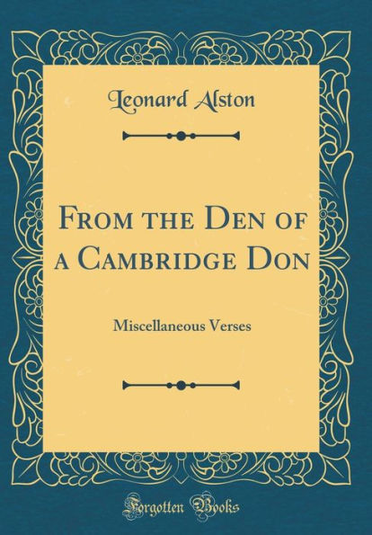 From the Den of a Cambridge Don: Miscellaneous Verses (Classic Reprint)