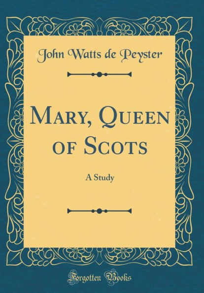 Mary, Queen of Scots: A Study (Classic Reprint)