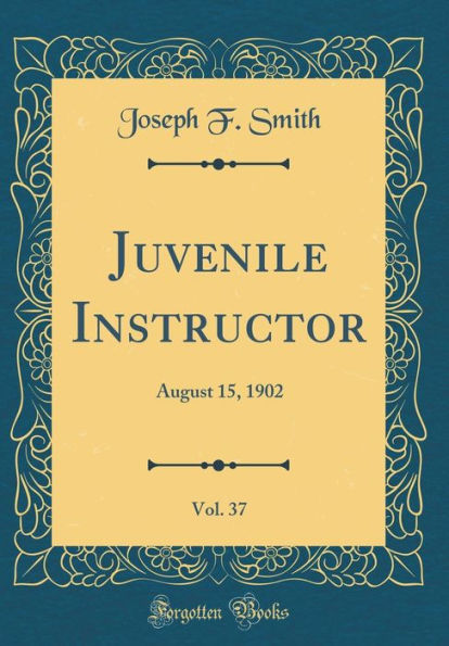 Juvenile Instructor, Vol. 37: August 15, 1902 (Classic Reprint)