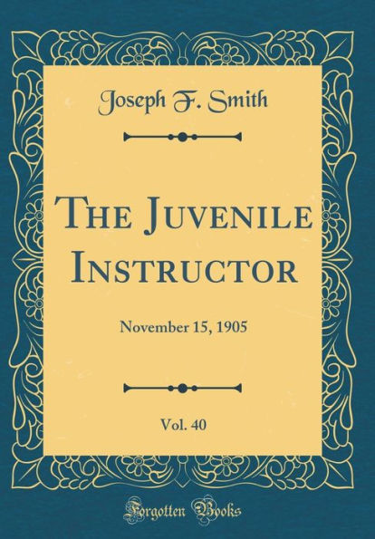 The Juvenile Instructor, Vol. 40: November 15, 1905 (Classic Reprint)