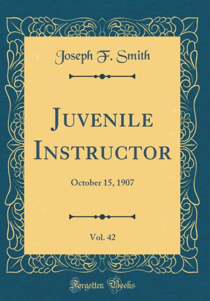 Juvenile Instructor, Vol. 42: October 15, 1907 (Classic Reprint)