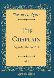 Title: The Chaplain, Vol. 7: September-October, 1950 (Classic Reprint), Author: Thomas A. Rymer