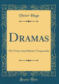 Dramas: The Twins; Amy Robsart; Torquemada (Classic Reprint)