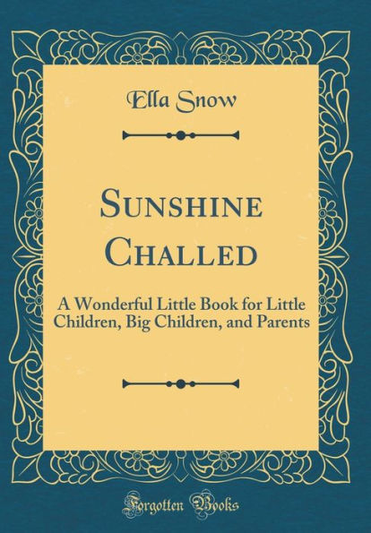 Sunshine Challed: A Wonderful Little Book for Little Children, Big Children, and Parents (Classic Reprint)