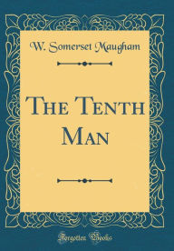 Title: The Tenth Man (Classic Reprint), Author: W. Somerset Maugham