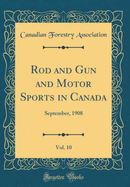 Rod and Gun and Motor Sports in Canada, Vol. 10: September, 1908 (Classic Reprint)