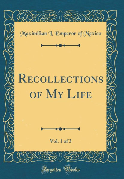Recollections of My Life, Vol. 1 of 3 (Classic Reprint)