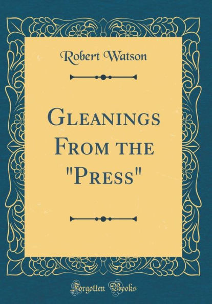 Gleanings From the "Press" (Classic Reprint)