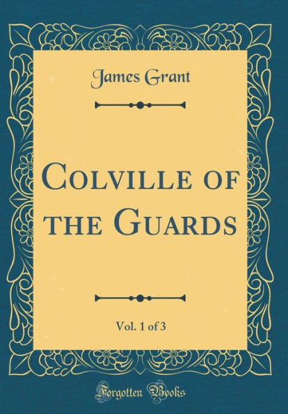 Colville of the Guards, Vol. 1 of 3 (Classic Reprint)