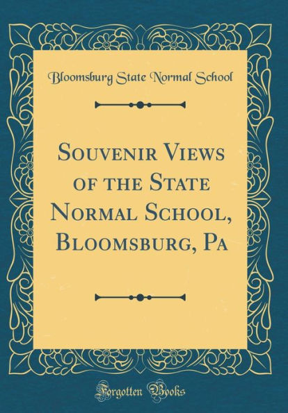 Souvenir Views of the State Normal School, Bloomsburg, Pa (Classic Reprint)