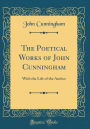 The Poetical Works of John Cunningham: With the Life of the Author (Classic Reprint)