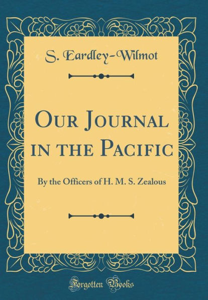 Our Journal in the Pacific: By the Officers of H. M. S. Zealous (Classic Reprint)