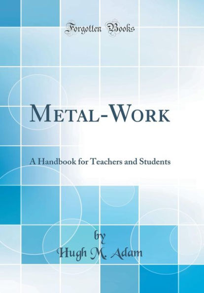 Metal-Work: A Handbook for Teachers and Students (Classic Reprint)