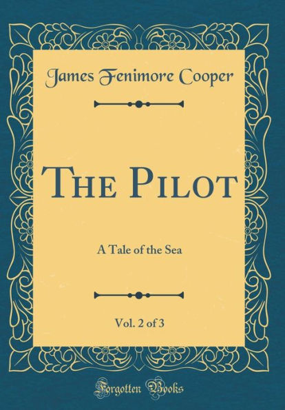 The Pilot, Vol. 2 of 3: A Tale of the Sea (Classic Reprint)