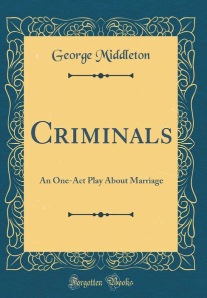 Criminals: An One-Act Play About Marriage (Classic Reprint)