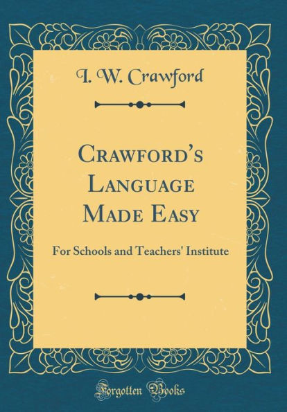 Crawford's Language Made Easy: For Schools and Teachers' Institute (Classic Reprint)