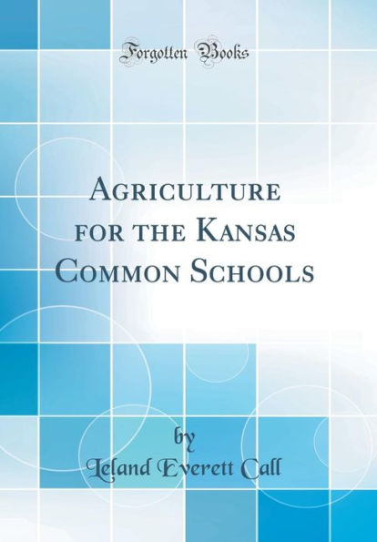 Agriculture for the Kansas Common Schools (Classic Reprint)