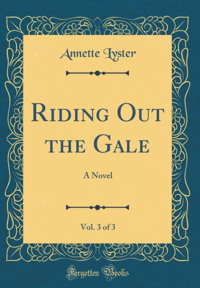 Riding Out the Gale, Vol. 3 of 3: A Novel (Classic Reprint)