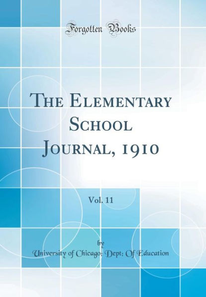 The Elementary School Journal, 1910, Vol. 11 (Classic Reprint)