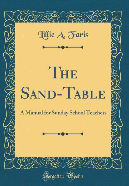 The Sand-Table: A Manual for Sunday School Teachers (Classic Reprint)