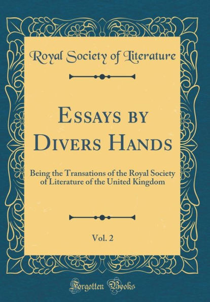 Essays by Divers Hands, Vol. 2: Being the Transations of the Royal Society of Literature of the United Kingdom (Classic Reprint)