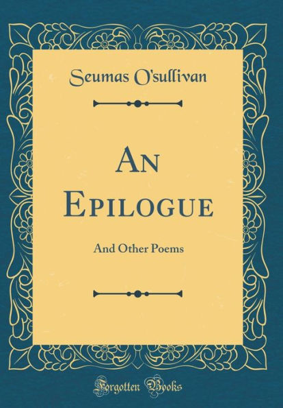 An Epilogue: And Other Poems (Classic Reprint)