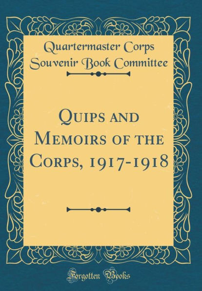 Quips and Memoirs of the Corps, 1917-1918 (Classic Reprint)