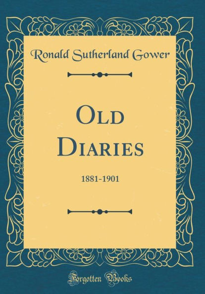 Old Diaries: 1881-1901 (Classic Reprint)