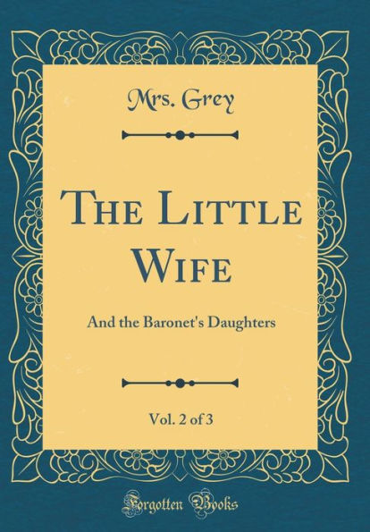 The Little Wife, Vol. 2 of 3: And the Baronet's Daughters (Classic Reprint)