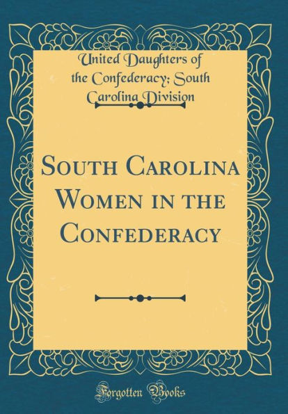 South Carolina Women in the Confederacy (Classic Reprint)