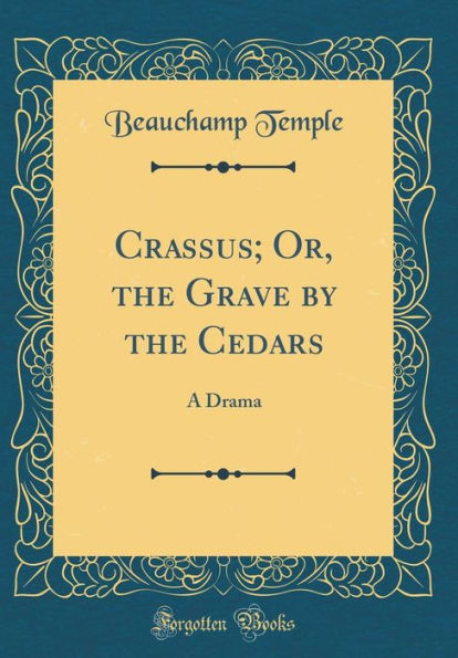 Crassus; Or, the Grave by the Cedars: A Drama (Classic Reprint)