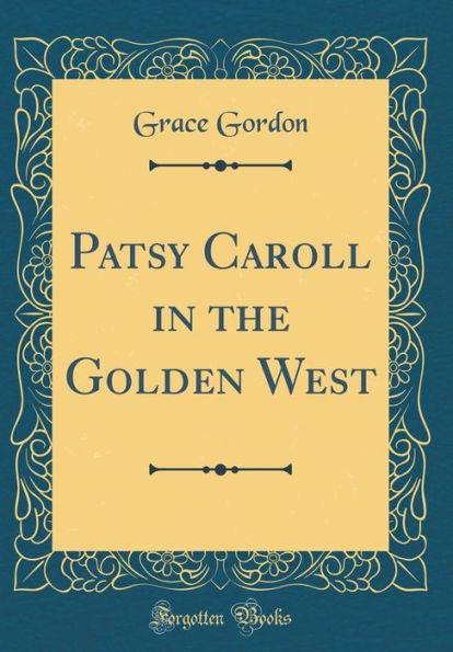 Patsy Caroll in the Golden West (Classic Reprint)