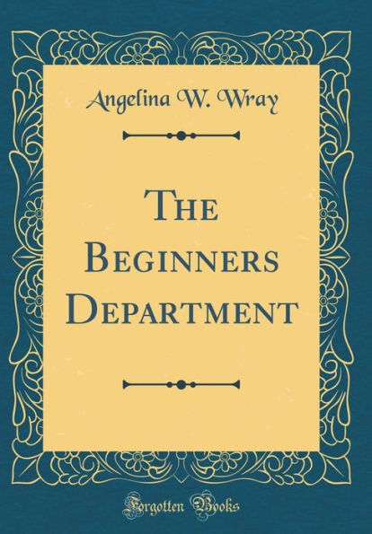 The Beginners Department (Classic Reprint)