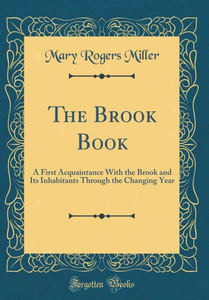 The Brook Book: A First Acquaintance With the Brook and Its Inhabitants Through the Changing Year (Classic Reprint)