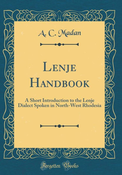 Lenje Handbook: A Short Introduction to the Lenje Dialect Spoken in North-West Rhodesia (Classic Reprint)