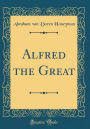 Alfred the Great (Classic Reprint)
