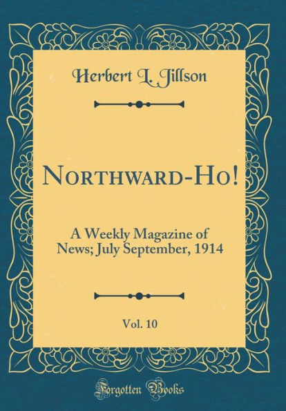 Northward-Ho!, Vol. 10: A Weekly Magazine of News; July September, 1914 (Classic Reprint)