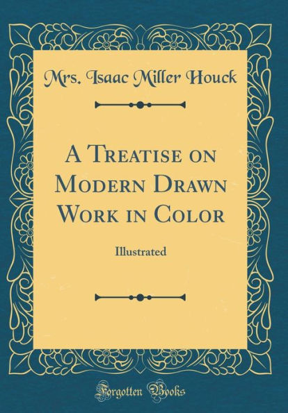 A Treatise on Modern Drawn Work in Color: Illustrated (Classic Reprint)