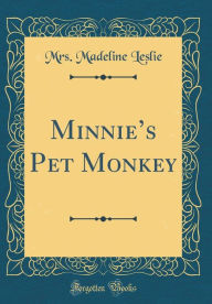 Title: Minnie's Pet Monkey (Classic Reprint), Author: Mrs. Madeline Leslie