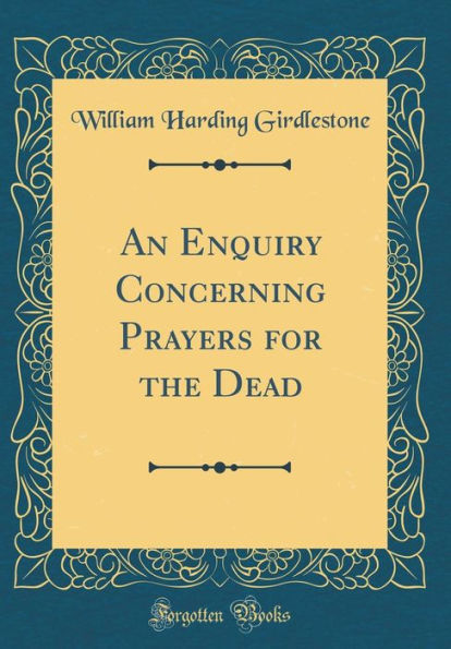 An Enquiry Concerning Prayers for the Dead (Classic Reprint)