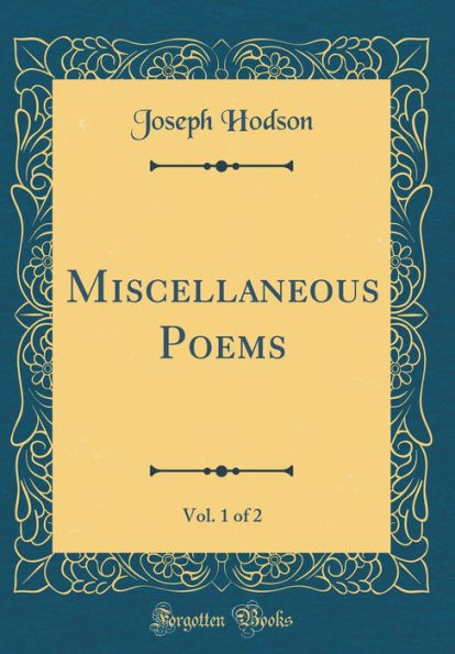 Miscellaneous Poems, Vol. 1 of 2 (Classic Reprint)